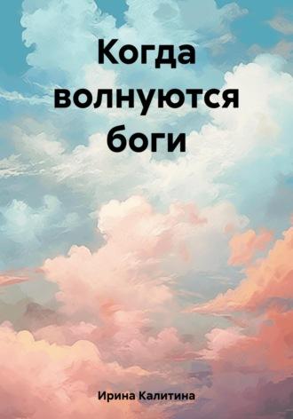 Когда волнуются боги -  Ирина Калитина