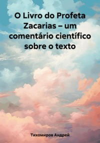 O Livro do Profeta Zacarias – um comentário científico sobre o texto - Андрей Тихомиров