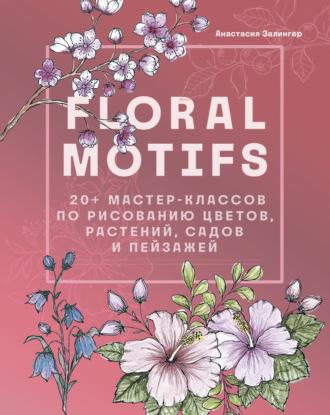 Floral motifs. 20+ мастер-классов по рисованию цветов, растений, садов и пейзажей - Анастасия Залингер