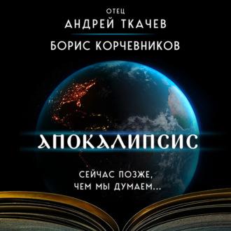 Апокалипсис. Сейчас позже, чем мы думаем…, audiobook протоиерея Андрей Ткачев. ISDN69775699