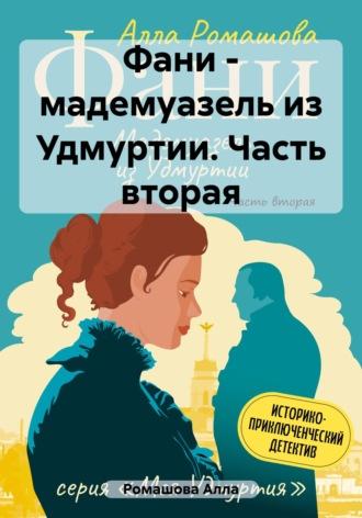 Фани – мадемуазель из Удмуртии. Часть вторая, аудиокнига Аллы Ромашовой. ISDN69783310