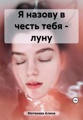 Я назову в честь тебя – луну, аудиокнига Алины Матвеевой. ISDN69784033