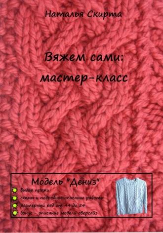 Вяжем сами: мастер-класс. Модель «Дениз» - Наталья Скирта