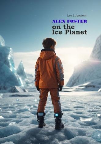 Alex Foster on the Ice Planet,  аудиокнига. ISDN69800521