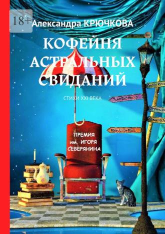 Кофейня астральных свиданий. Стихи XXI века. Премия им. Игоря Северянина, аудиокнига Александры Крючковой. ISDN69800755