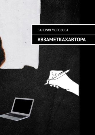 #Взаметкахавтора - Валерия Морозова