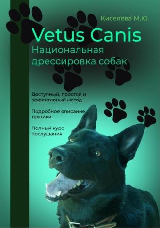 Vetus canis. Национальная дрессировка собак - Мария Киселёва