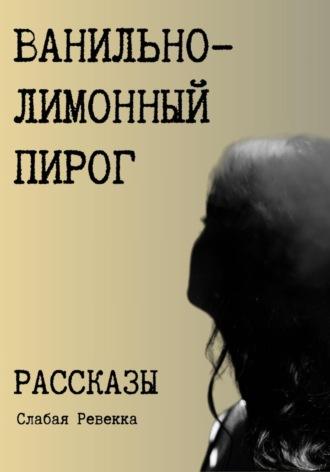 Ванильно–лимонный пирог. Рассказы - Ревекка Слабая