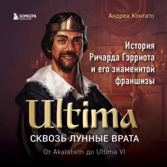 Ultima. Сквозь Лунные Врата. История Ричарда Гэрриота и его знаменитой франшизы - Андреа Контато