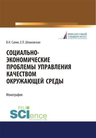 Социально-экономические проблемы управления качеством окружающей среды. (Аспирантура, Бакалавриат, Магистратура). Монография. - Елена Шпаковская