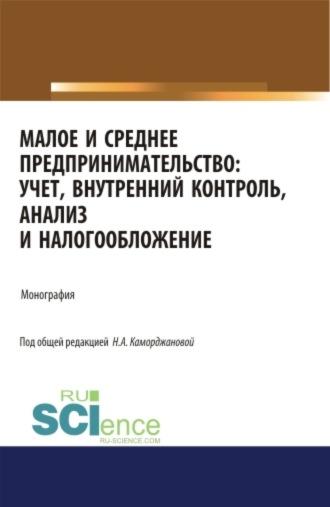 Малое и среднее предпринимательство: учет, внутренний контроль, анализ и налогообложение. (Аспирантура). (Бакалавриат). (Магистратура). Монография - Наталия Каморджанова