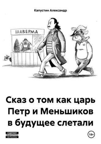 Сказ о том как царь Петр и Меньшиков в будущее слетали - Александр Капустин