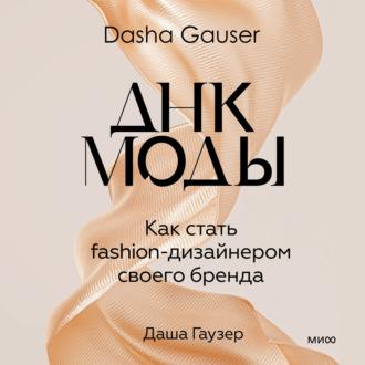 DASHA GAUSER: ДНК моды. Как стать fashion-дизайнером своего бренда, audiobook Даши Гаузер. ISDN69819976