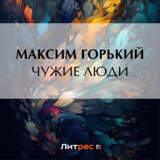 Чужие люди, audiobook Максима Горького. ISDN69820309