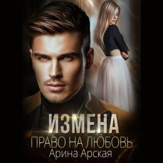 Измена. Право на любовь - Арина Арская