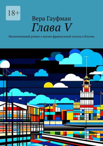 Глава V. Неоконченный роман о жизни французской газеты в России - Вера Гауфман