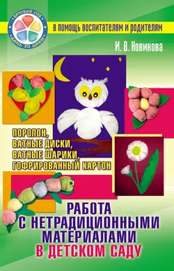 Работа с нетрадиционными материалами в детском саду. Поролон, ватные диски, ватные шарики, гофрированный картон - И. Новикова