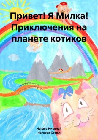 Привет! Я Милка! Приключения на планете котиков - Николай Нагаев