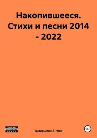 Накопившееся. Стихи и песни 2014 – 2022 - Антон Шварцман