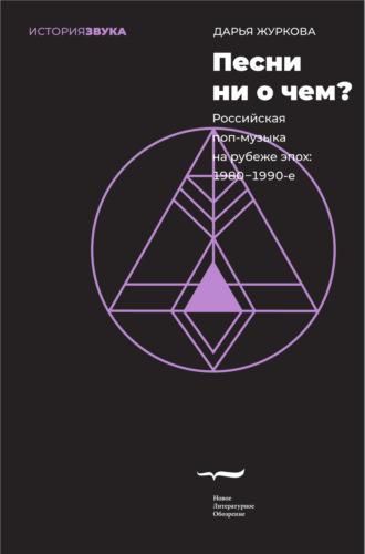 Песни ни о чем? Российская поп-музыка на рубеже эпох. 1980–1990-е - Дарья Журкова