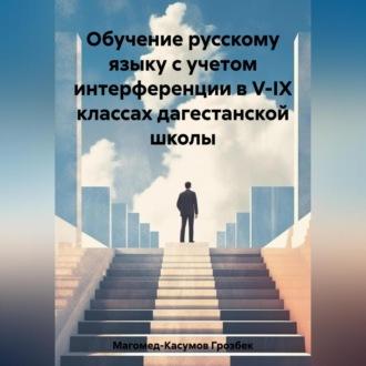 Обучение русскому языку с учетом интерференции в V-IX классах дагестанской школы - Грозбек Магомед-Касумов