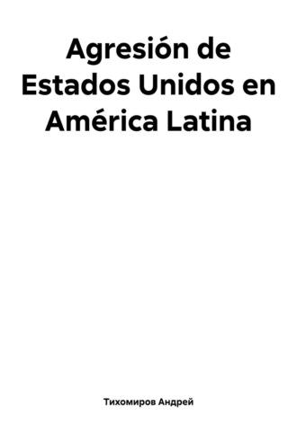 Agresión de Estados Unidos en América Latina, książka audio Андрея Тихомирова. ISDN69831307
