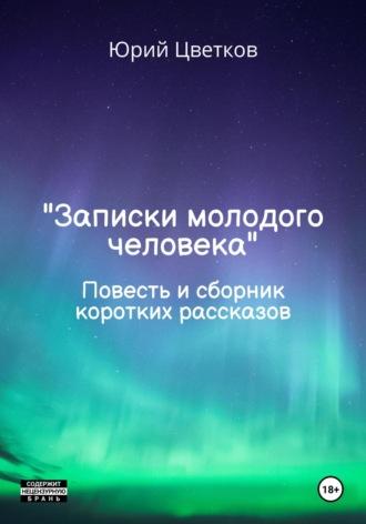 Записки молодого человека. Повесть и сборник коротких рассказов, аудиокнига Юрия Цветкова. ISDN69832009