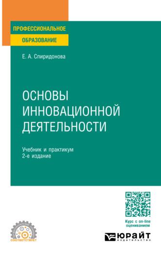 Основы инновационной деятельности 2-е изд., пер. и доп. Учебник и практикум для СПО - Екатерина Спиридонова