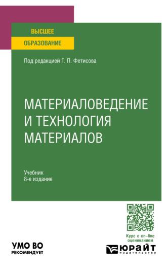 Материаловедение и технология материалов 8-е изд., пер. и доп. Учебник для вузов - Геннадий Фетисов