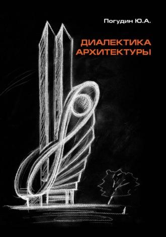 Диалектика архитектуры, książka audio Юрия Александровича Погудина. ISDN69840274