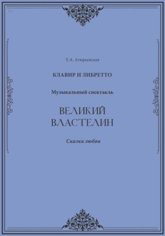 Великий Властелин. Музыкальный спектакль. Клавир и либретто - Е.А. Атюрьевская