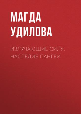 Излучающие Силу. Наследие Пангеи, аудиокнига Магды Удиловой. ISDN69841246