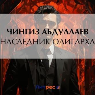 Наследник олигарха - Чингиз Абдуллаев