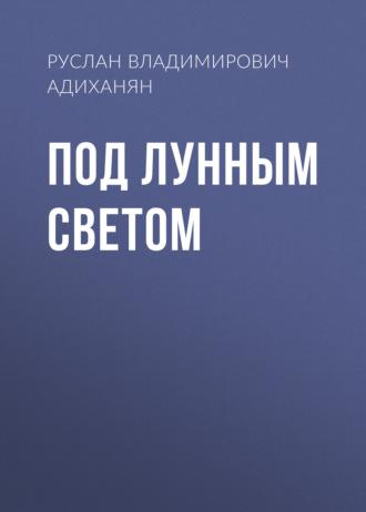 Под лунным светом, audiobook Руслана Владимировича Адиханяна. ISDN69843862