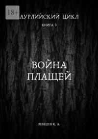 Аурлийский цикл. Книга 3. Война плащей - Константин Лебедев