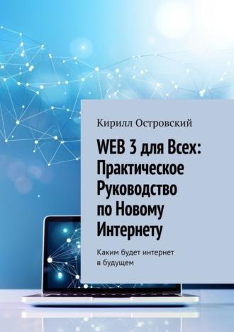 Web 3 для всех: практическое руководство по новому интернету. Каким будет интернет в будущем, аудиокнига Кирилла Олеговича Островского. ISDN69845800