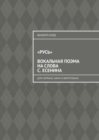 «Русь» вокальная поэма на слова С. Есенина. Для сопрано, альта и фортепиано, audiobook Филиппа Корда. ISDN69846244