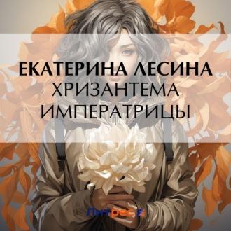 Хризантема императрицы, książka audio Екатерины Лесиной. ISDN69846967