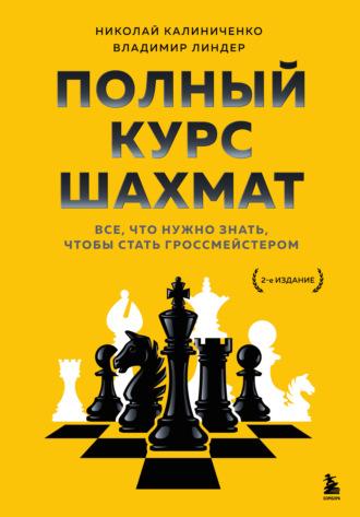 Полный курс шахмат. Все, что нужно знать, чтобы стать гроссмейстером - Николай Калиниченко