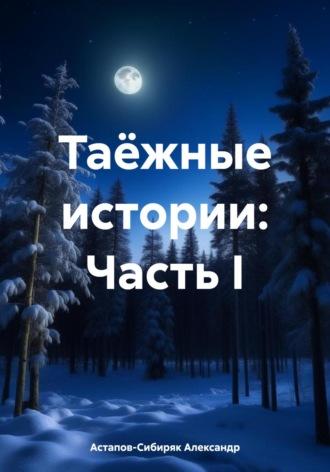 Таёжные истории: Часть I, аудиокнига Александра Астапова-Сибиряка. ISDN69848329