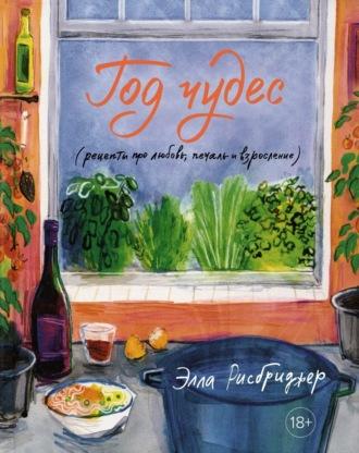 Год чудес (рецепты про любовь, печаль и взросление) - Элла Рисбриджер