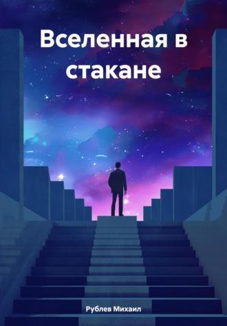 Вселенная в стакане - Михаил Рублев