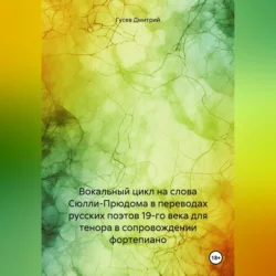 Вокальный цикл на слова Сюлли-Прюдома в переводах русских поэтов 19-го века для тенора в сопровождении фортепиано, аудиокнига Дмитрия Гусева. ISDN69855121