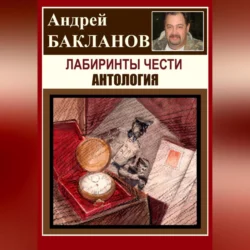 Лабиринты чести. Антология, аудиокнига Андрея Владимировича Бакланова. ISDN69855376