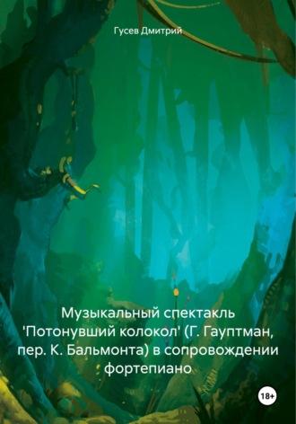 Музыкальный спектакль Потонувший колокол (Г. Гауптман, пер. К. Бальмонта) в сопровождении фортепиано - Дмитрий Гусев