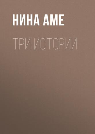 Три истории - Нина Аме