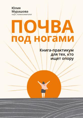 Почва под ногами: книга-практикум для тех, кто ищет опору, аудиокнига Юлии Мурашовой. ISDN69865567
