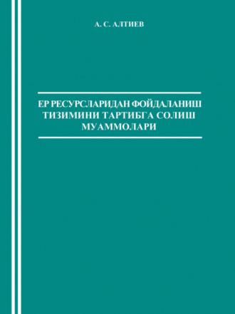 Ер ресурсларидан фойдаланиш тизимини тартибга солиш муаммолари - А. Алтиев