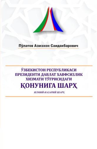 Ўзбекистон Республикаси Президенти Давлат хавфсизлик хизмати тўғрисидаги қонунига шарҳ - Азизхон Саидакбарович Пулатов