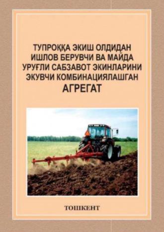 Тупроққа экиш олдидан ишлов берувчи ва майда уруғли сабзавот экинларини экувчи комбинациялашган агрегат - А. Джураев